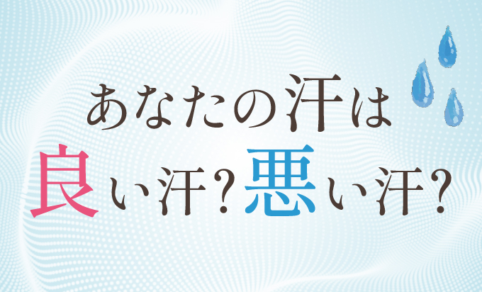 あなたの汗は良い汗？悪い汗？